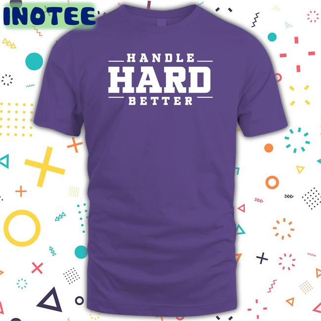 Karaera Store Handle Hard Better Shirt
