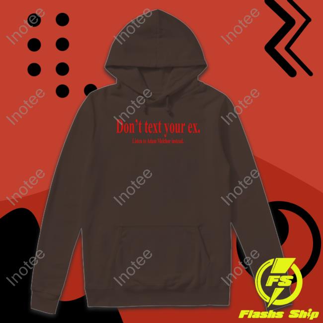 Adam Melchor Don't Text Your Ex Listen To Adam Melchor Instead New Shirt