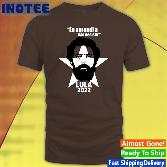 Eu Aprendi A Nao Desistir Lula 2022 Tee