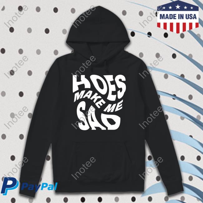 Idk Gallery Merch Hoes Make Me Sad Hoodie Sweatshirt
