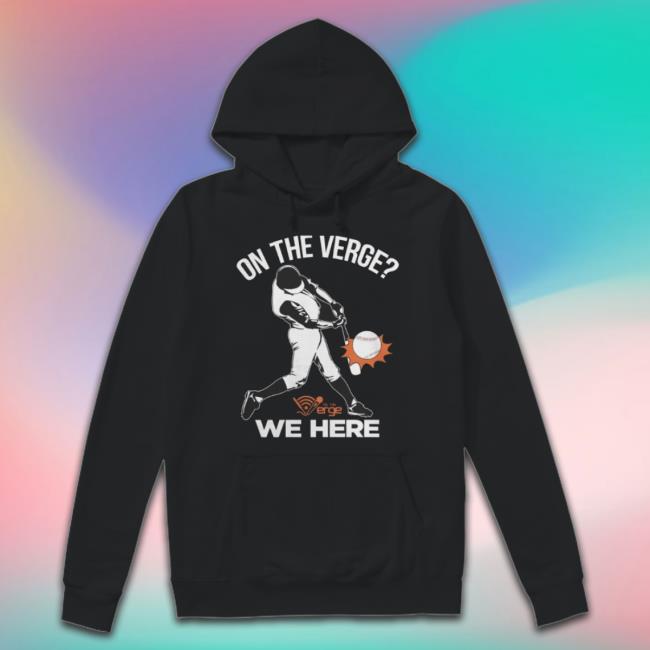 Baltimore Orioles On The Verge We Here shirt