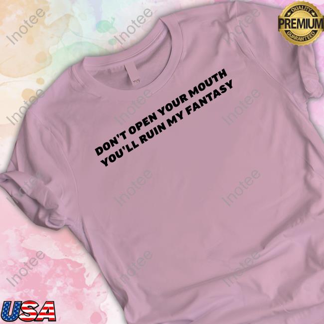 Dramaforbreakfast Merch Don't Open Your Mouth You'll Ruin My Fantasy New Shirt