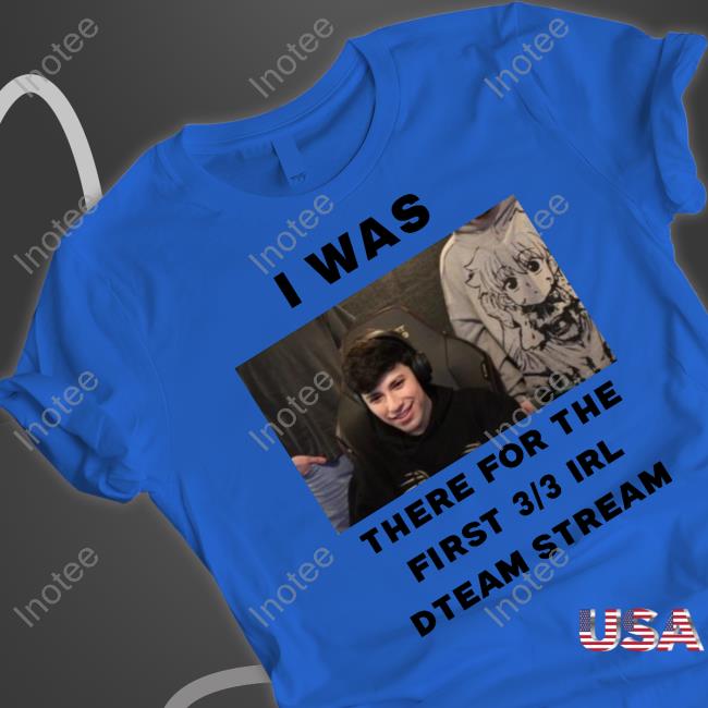 I Was There For The First 3 3 Irl Dteam Stream Hoodie
