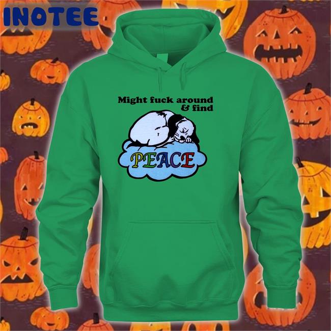 Might Fuck Around And Find Peace Long Sleeve Tee Shirt