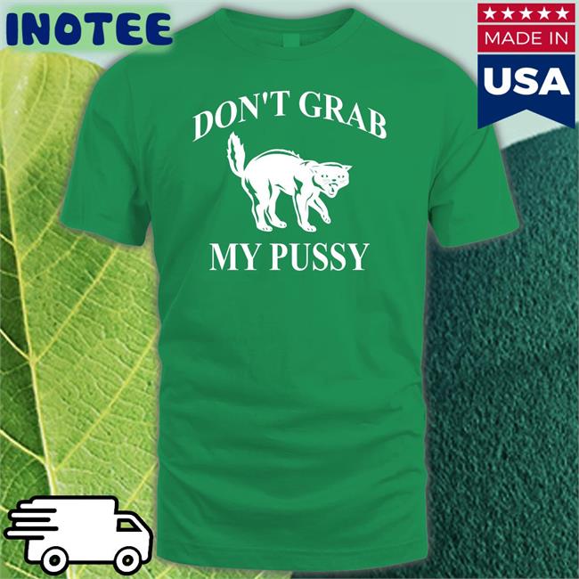 Cat Don't Grab My Pussy Tee Shirt Clown World Don't Grab My Pussy Tee