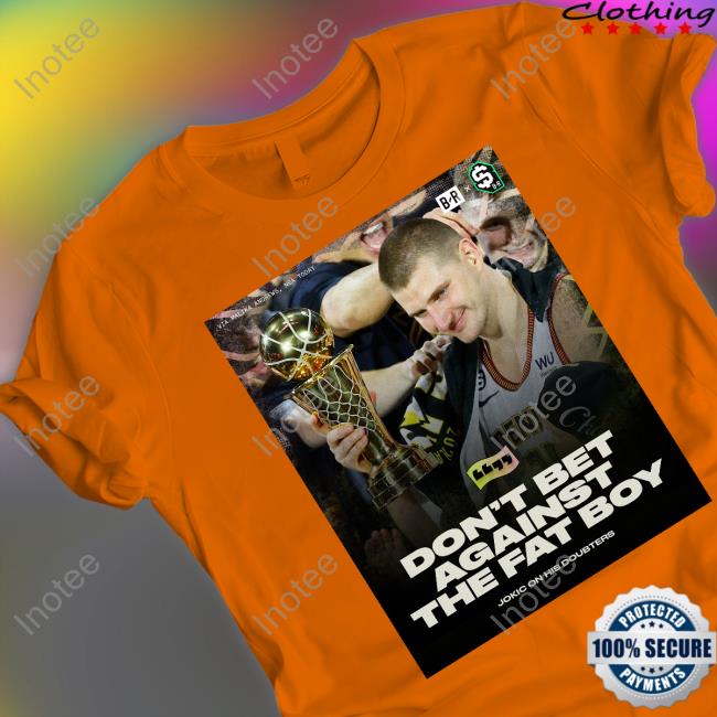 Don't Bet Against The Fat Boy T Shirt Jokic Quote Don't Bet Against The Fat Boy Shirt