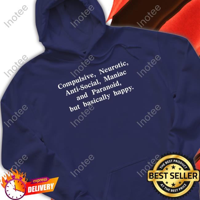 Compulsive, Neurotic, Anti-Social, Maniac And Paranoid, But Basically Happy Hooded Sweatshirt