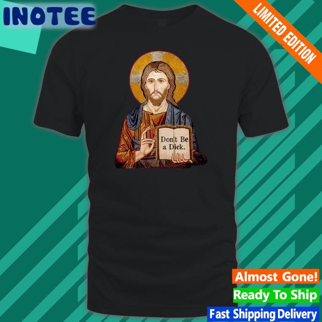 Jesus Says Don't Be A Dick Tee Shirt