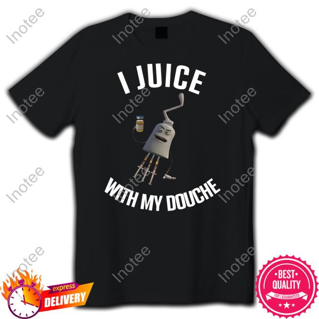 I Juice With My Douche Shirts