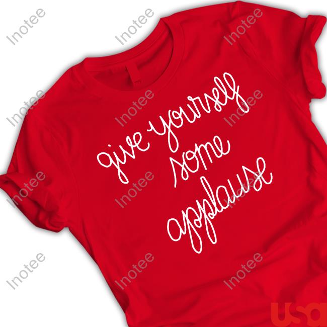 Give Yourself Some Applause Shirts