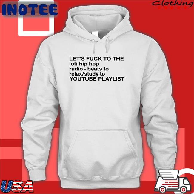 Let's Fuck To The Lofi Hip Hop Radio Beats To Relax Study To Youtube Playlist Shirts