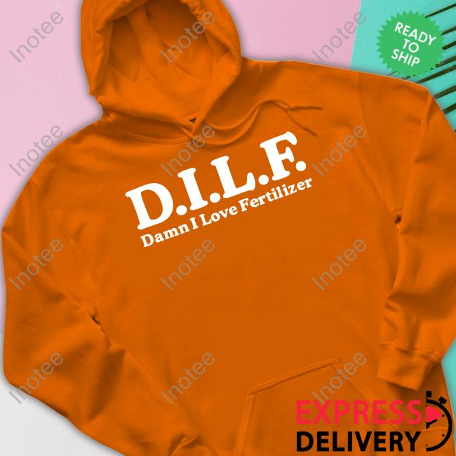Official Dilf Damn I Love Fertilizer Hoodie