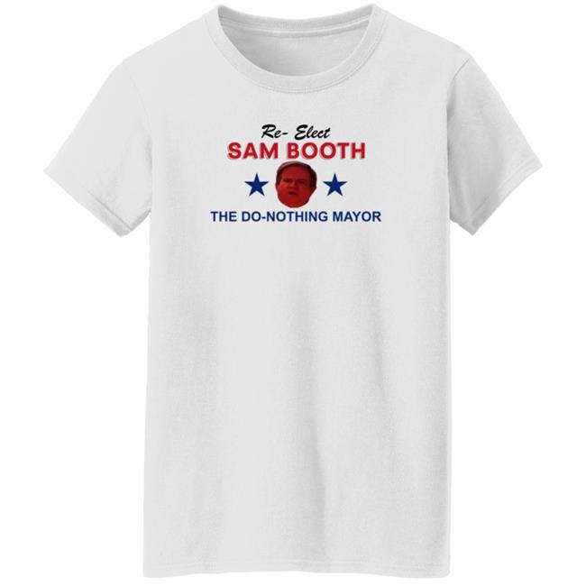 Jennifer Pearson Re-Elect Sam Booth The Do-Nothing Mayor Shirt Hoodie Sweatshirt Jennifer Pearson Re-Elect Sam Booth The Do-Nothing Mayor Shirt Hoodie Sweatshirt