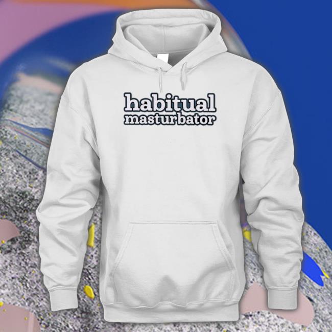 Habitual Masturbator shirt Habitual Masturbator Shirt