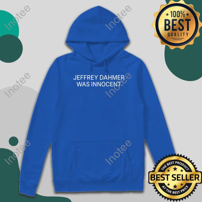 Nsfwcloth Jeffrey Dahmer Was Innocent Hoodie Nsfw Appreal Jeffrey Dahmer Was Innocent New Shirt