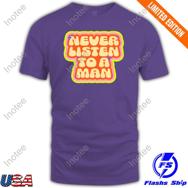 Dumphim Merch Never Listen To A Man Tee Shirt