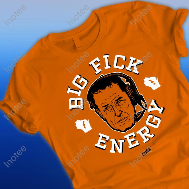 Big Fick Energy Tee Shirt