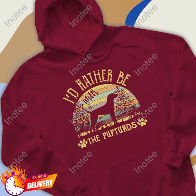 I'd Rather Be With The Pupturds Shirt