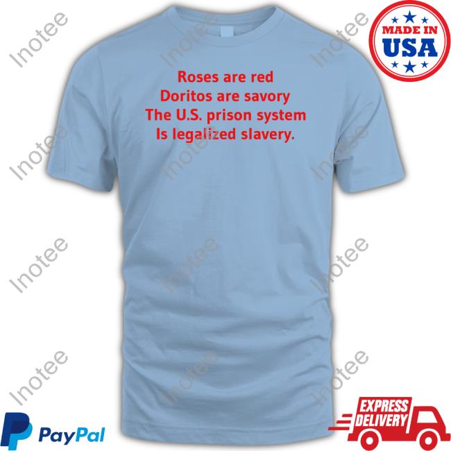 Roses Are Red Doritos Are Savory The Us Prison System Is Legalized Slavery Tee