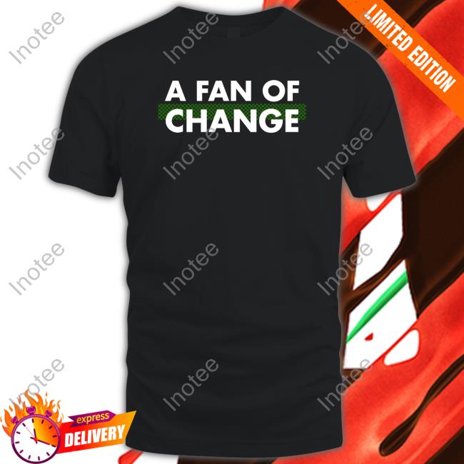 Official A Fan Of Change Shirt