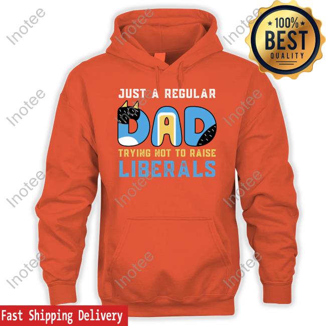Just A Regular Dad Try Not To Raise Liberals Tee Shirt