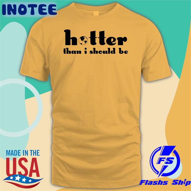 Selena Gomez Hotter Than I Should Be Shirt
