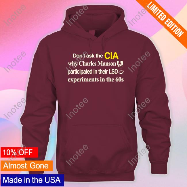 Manson 6Oz Shirt Barelylegal Merch Don't Ask The Cia Why Charles Manson Participated In Their Lsd Experiments In The 60S T Shirt