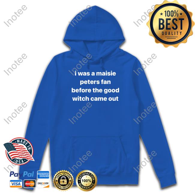 Mazziememes I Was A Maisie Peters Fan Before The Good Witch Came Out Tee Shirt I Was A Maisie Peters Fan Before The Good Witch Came Out Hoodie