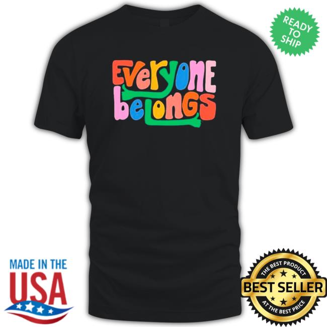 Official Everyone Belongs shirt, hoodie, tank top, sweater and long sleeve t-shirt