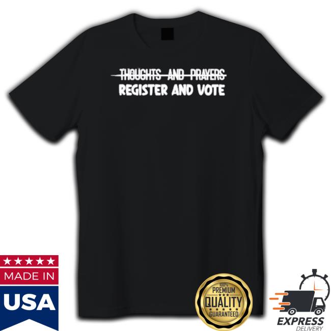 Official Thoughts And Prayers Register And Vote New Shirt