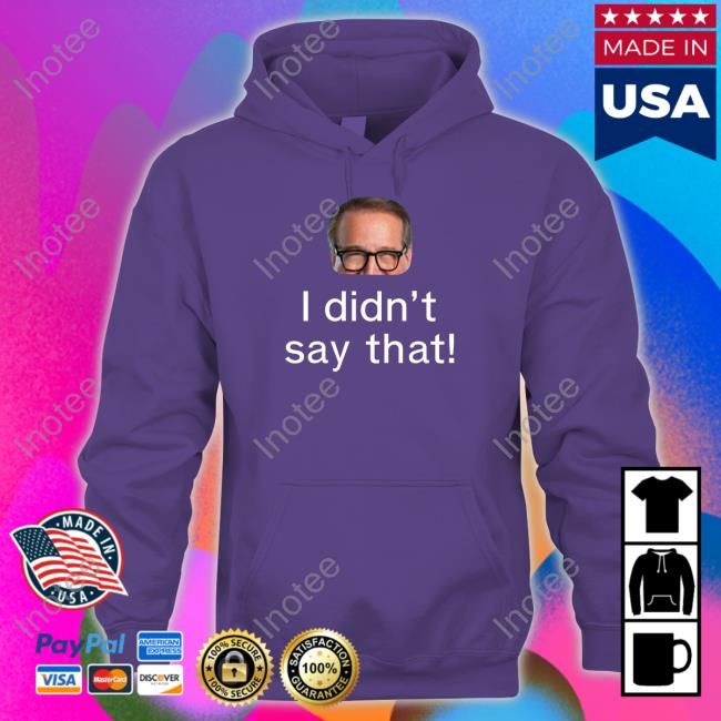 Mark Rosen I Didn’T Say That Tees I Didn’T Say That T Shirt