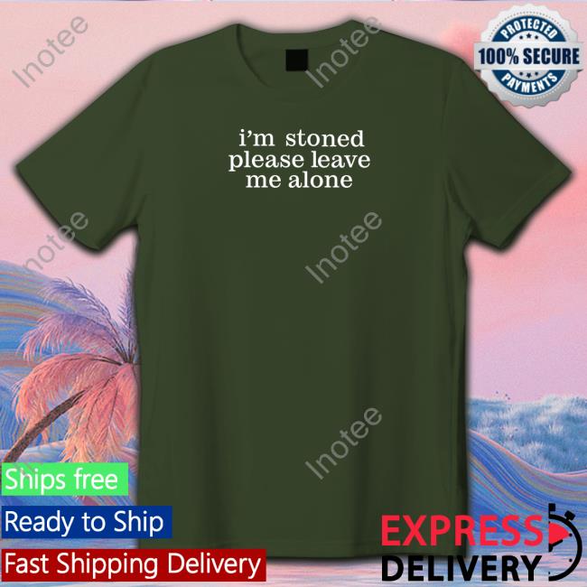 I'm Stoned Please Leave Me Alone Hoodie