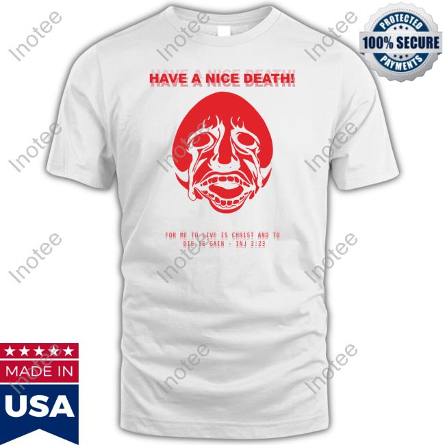 Have A Nice Death For Me To Live Is Christ And To Die Is Gain Inj 2 23 Tees