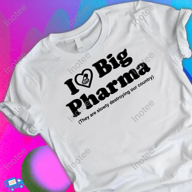 I Love Big Pharma They Are Slowly Destroying Our Country Hoodie