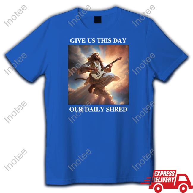 Shitheadsteve Give Us This Day Our Daily Shred Tee