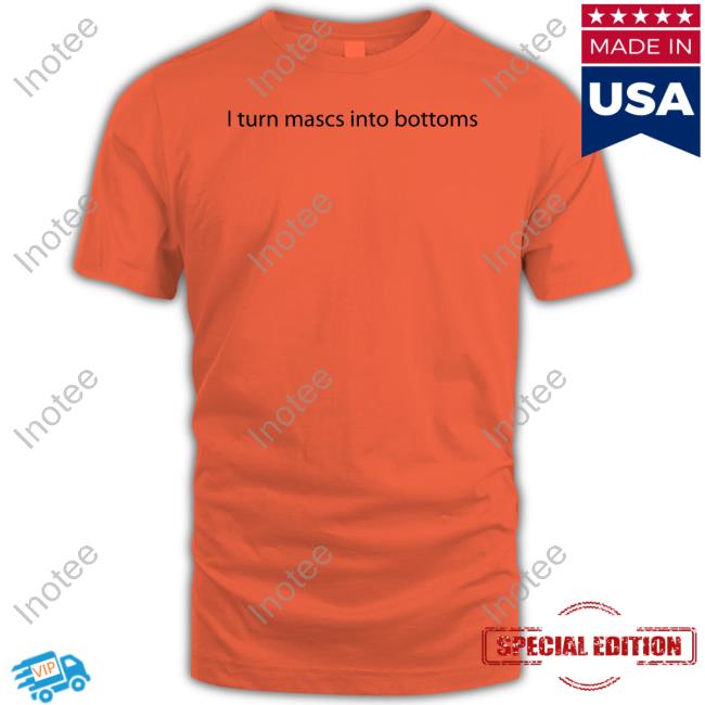 Official I Turn Mascs Into Bottoms Shirt Stairscigarette I Turn Mascs Into Bottoms T-Shirt