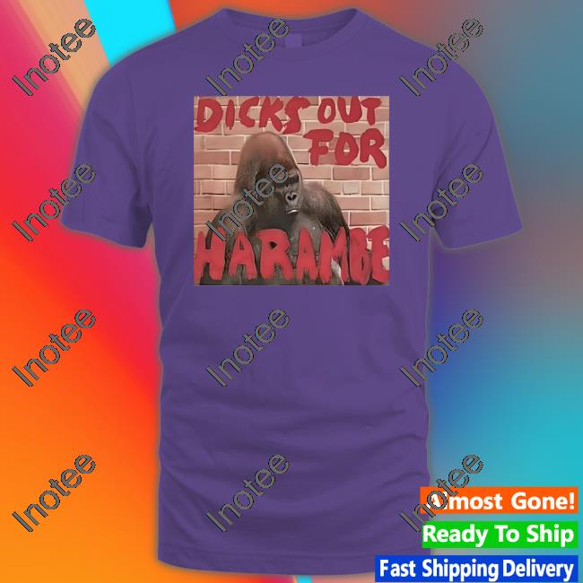 Dicks Out For Harambe Shirt Shirts That Go Hard