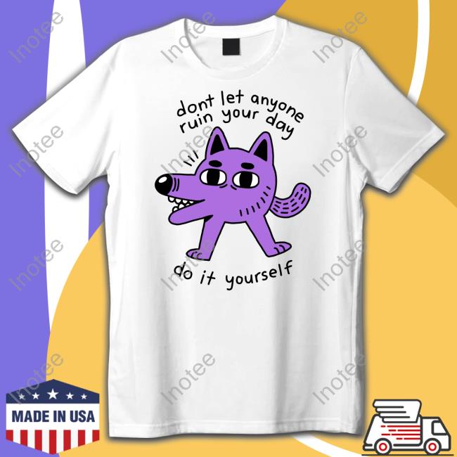 Koirakoira Dont Let Anyone Ruin Your Day Do It Yourself T Shirts