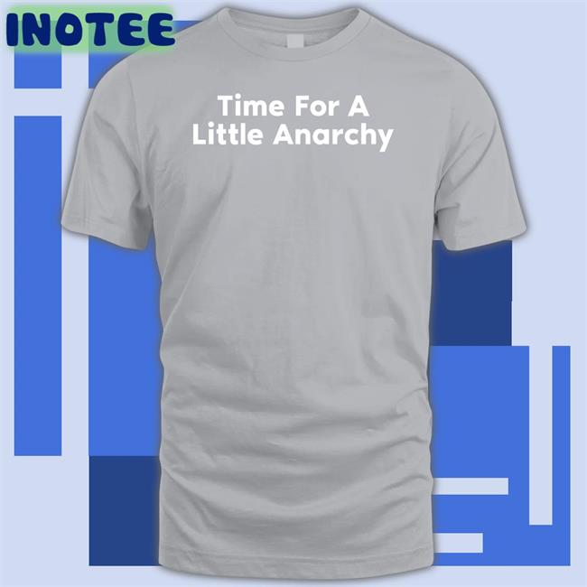 Verybasedshirts Time For A Little Anarchy Tee Shirt
