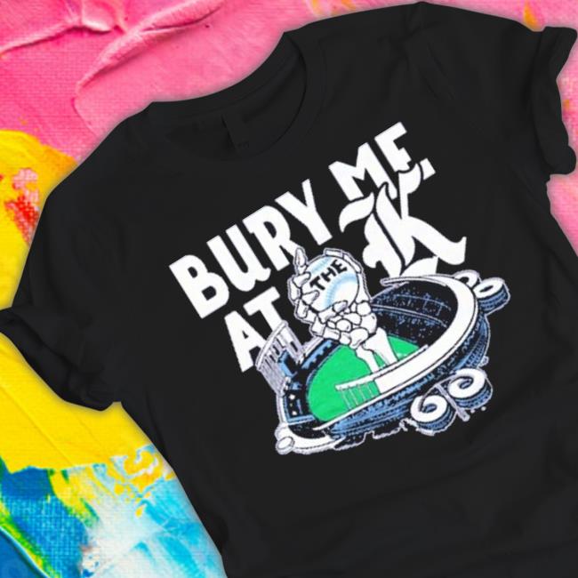 Kansas City Royals Bury Me At The K Shirt