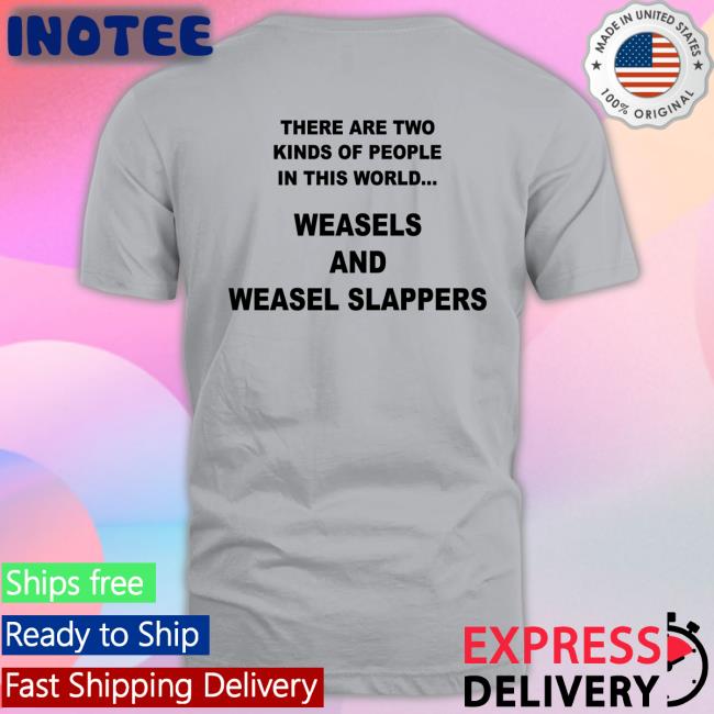There Are Two Kinds Of People In This World Weasels And Weasel Slappers T Shirt Shirts That Go Hard Shop
