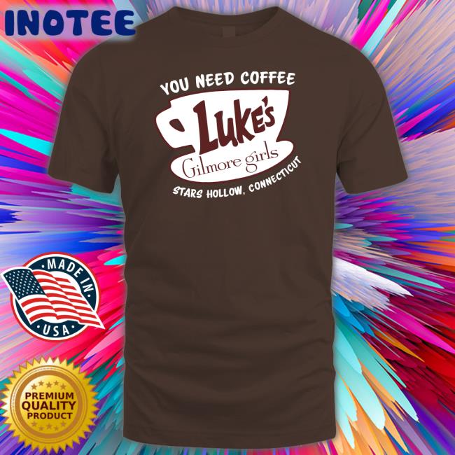 You Need Coffee Luke's Gilmore Girls Shirt