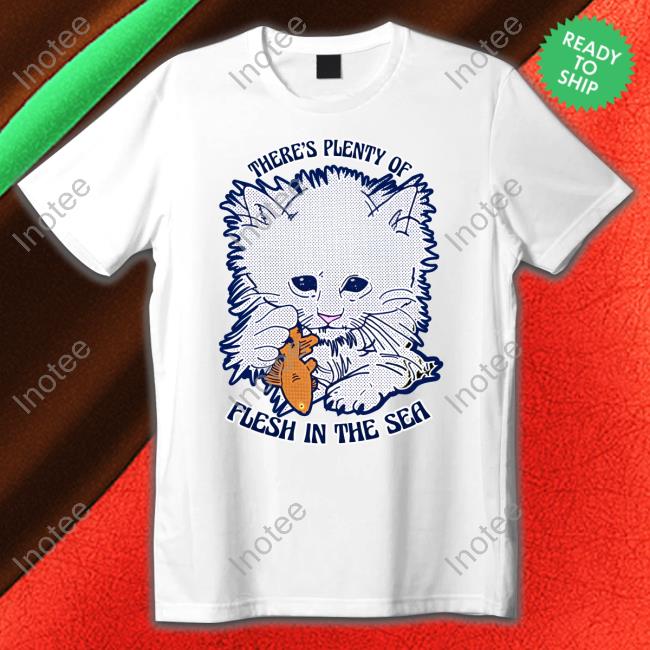 There’S Plenty Of Flesh In The Sea Tee