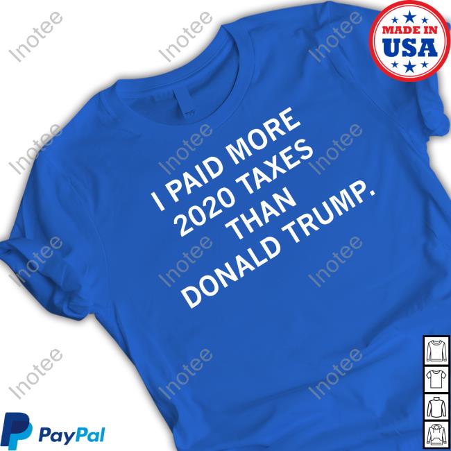 I Paid More 2020 Taxes Than Donald Trump Shirts