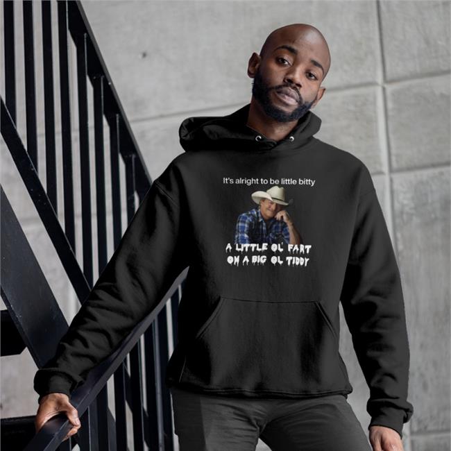 Shirts That Go Hard It's Alright To Be Little Bitty A Little Ol Fart On A Big Ol Tiddy Tee Alan Jackson