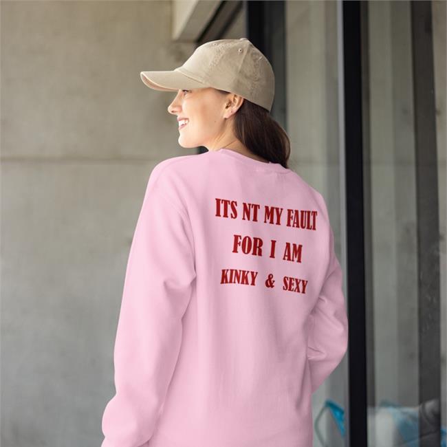 Its Nt My Fault For I Am Kinky And Sexy Shirt Poorly Translated Shirts