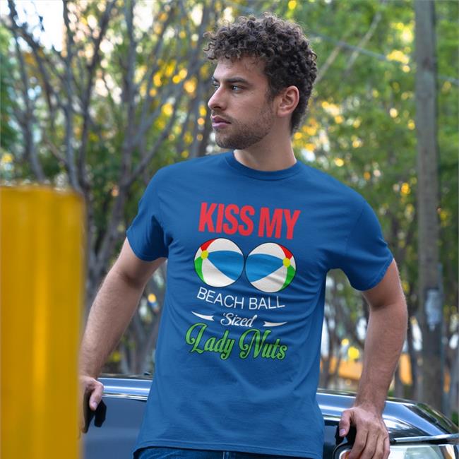 Kiss My Beach Ball Sized Lady Nuts T Shirts