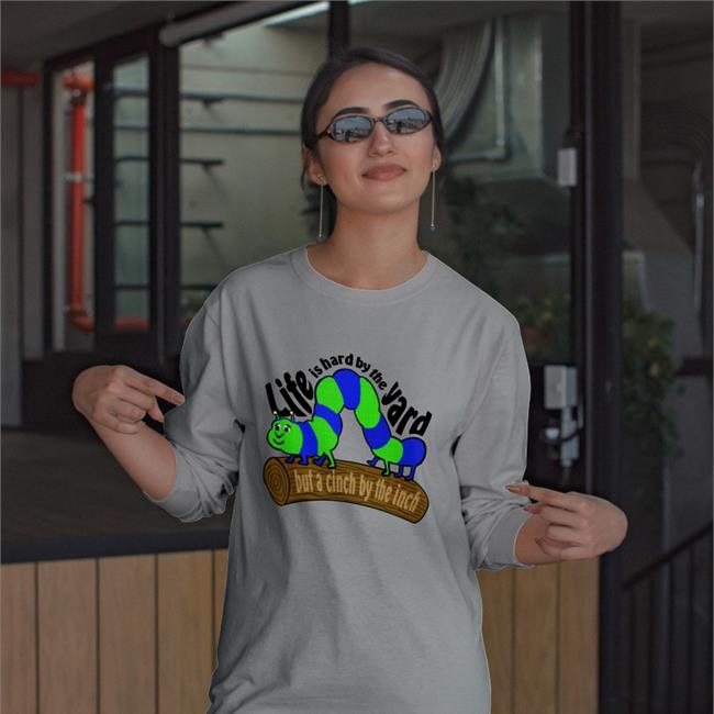 Life Is Hard By The Yard But A Cinch By The Inch Shirt The Good Shirts Store Shirts That Go Hard