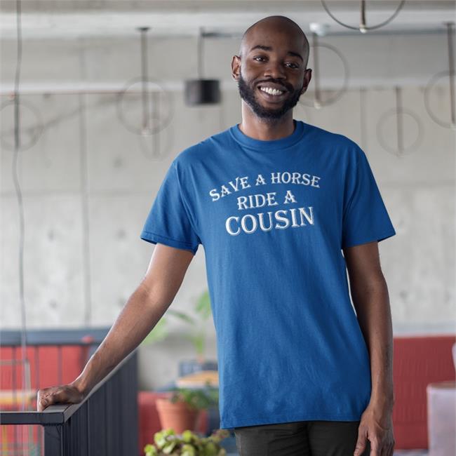 Save A Horse Ride A Cousin Shirts Shirts With Threatening