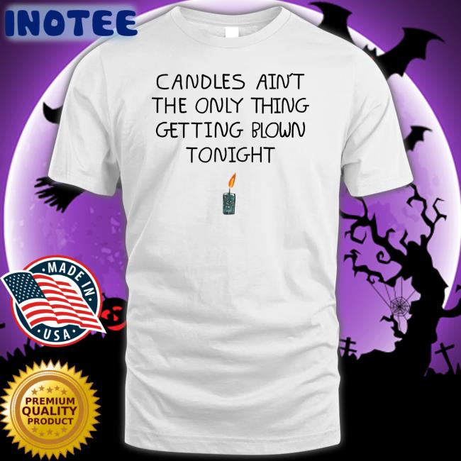 Candles Ain't The Only Thing Getting Blown Tonight Hoodie